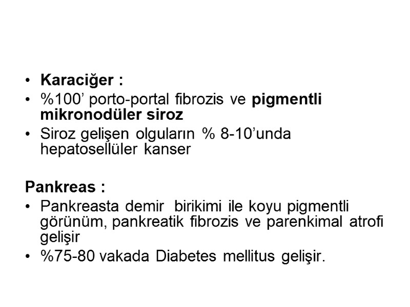 Karaciğer :   %100’ porto-portal fibrozis ve pigmentli mikronodüler siroz Siroz gelişen olguların